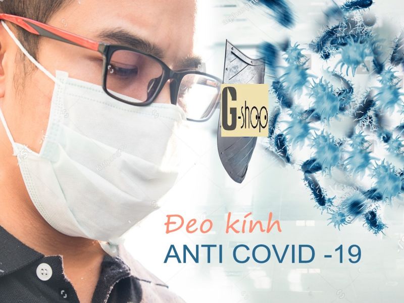 ĐEO KÍNH, ĐEO KHẨU TRANG - CHỐT CHẶN ĐẦU TIÊN NGĂN COVID-19 XÂM NHẬP CƠ THỂ
